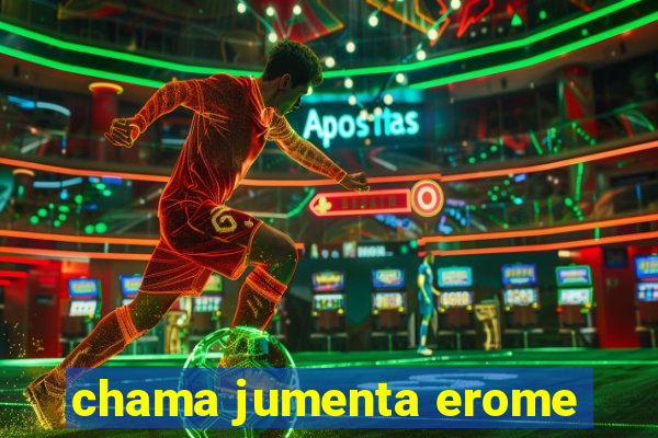 chama jumenta erome